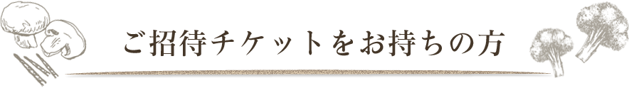 ご招待チケットをお持ちの方