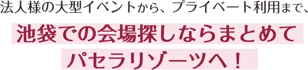 法人様の大型イベントから、プライベート利用まで、池袋での会場探しならまとめてパセラリゾーツへ！