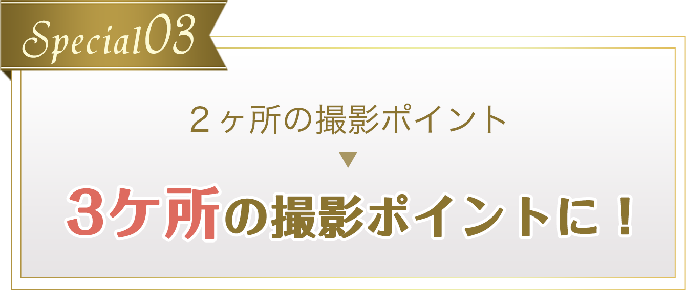 Special03 2ケ所の撮影ポイント 3ケ所の撮影ポイントに！