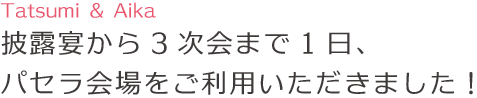披露宴から3次会まで1日、パセラ会場をご利用いただきました!