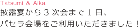 披露宴から3次会まで1日、パセラ会場をご利用いただきました!