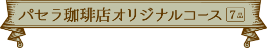 パセラ珈琲店オリジナルコース[7品]