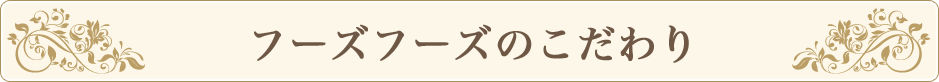 フーズフーズのこだわり
