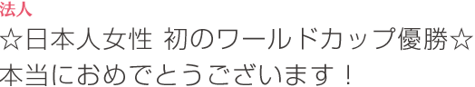 日本人女性 初のワールドカップ優勝☆本当におめでとうございます!